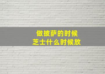 做披萨的时候芝士什么时候放