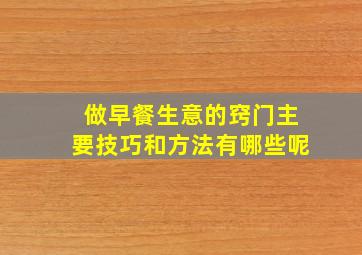 做早餐生意的窍门主要技巧和方法有哪些呢