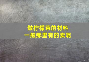 做柠檬茶的材料一般那里有的卖呢