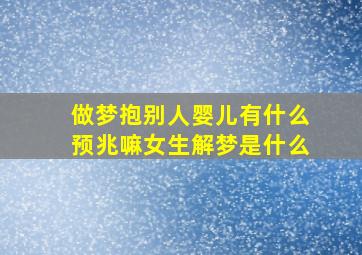 做梦抱别人婴儿有什么预兆嘛女生解梦是什么