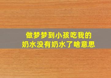 做梦梦到小孩吃我的奶水没有奶水了啥意思