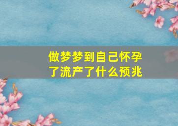 做梦梦到自己怀孕了流产了什么预兆