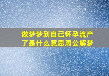 做梦梦到自己怀孕流产了是什么意思周公解梦