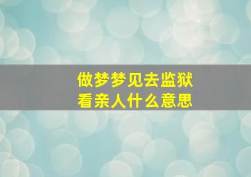 做梦梦见去监狱看亲人什么意思