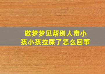 做梦梦见帮别人带小孩小孩拉屎了怎么回事