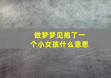 做梦梦见抱了一个小女孩什么意思