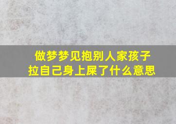 做梦梦见抱别人家孩子拉自己身上屎了什么意思