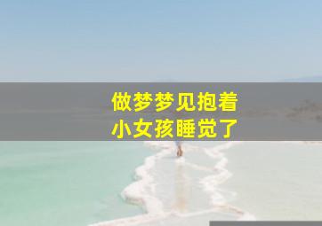 做梦梦见抱着小女孩睡觉了