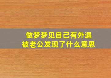 做梦梦见自己有外遇被老公发现了什么意思