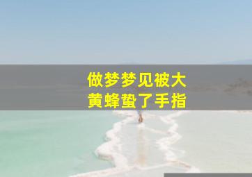 做梦梦见被大黄蜂蛰了手指