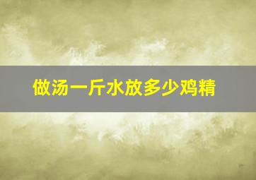 做汤一斤水放多少鸡精