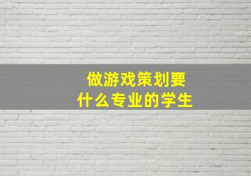 做游戏策划要什么专业的学生