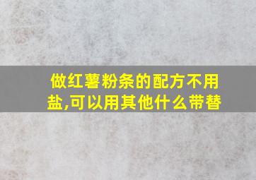 做红薯粉条的配方不用盐,可以用其他什么带替