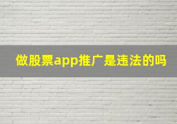 做股票app推广是违法的吗