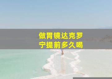 做胃镜达克罗宁提前多久喝