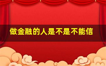 做金融的人是不是不能信