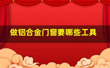 做铝合金门窗要哪些工具