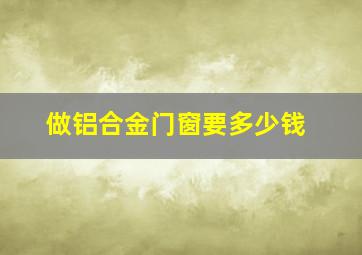 做铝合金门窗要多少钱