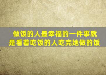 做饭的人最幸福的一件事就是看着吃饭的人吃完她做的饭