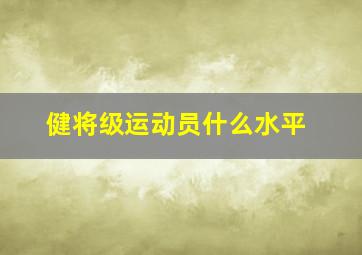 健将级运动员什么水平