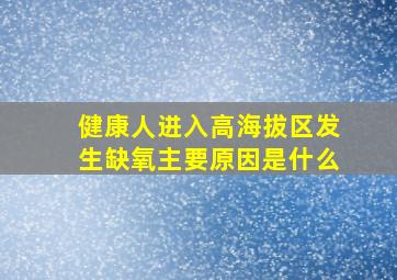 健康人进入高海拔区发生缺氧主要原因是什么