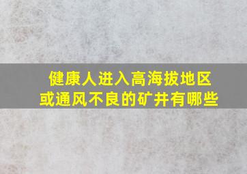 健康人进入高海拔地区或通风不良的矿井有哪些