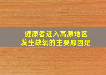 健康者进入高原地区发生缺氧的主要原因是