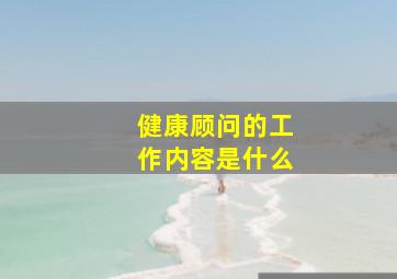 健康顾问的工作内容是什么