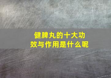 健脾丸的十大功效与作用是什么呢