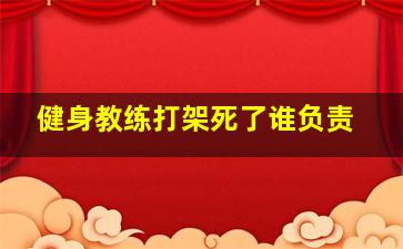 健身教练打架死了谁负责