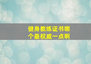 健身教练证书哪个最权威一点啊