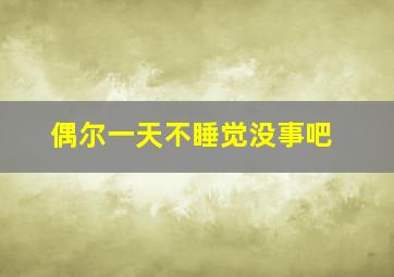 偶尔一天不睡觉没事吧