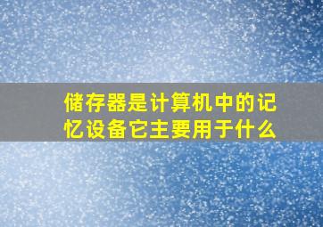 储存器是计算机中的记忆设备它主要用于什么