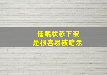 催眠状态下被是很容易被暗示