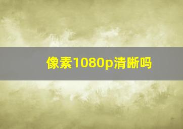 像素1080p清晰吗