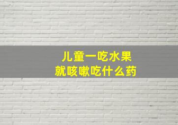 儿童一吃水果就咳嗽吃什么药