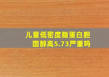 儿童低密度脂蛋白胆固醇高5.73严重吗