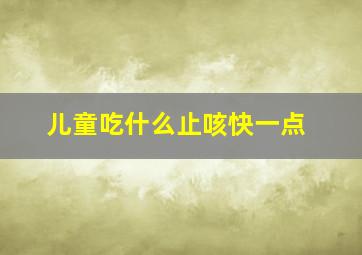 儿童吃什么止咳快一点