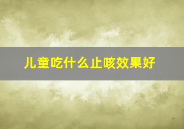 儿童吃什么止咳效果好