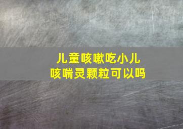 儿童咳嗽吃小儿咳喘灵颗粒可以吗