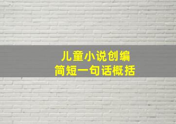 儿童小说创编简短一句话概括