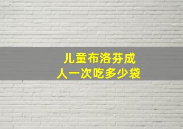 儿童布洛芬成人一次吃多少袋