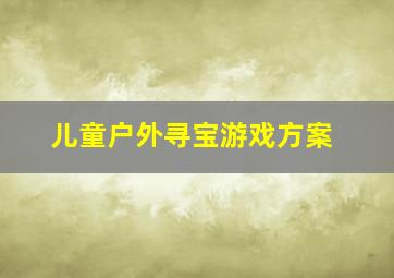 儿童户外寻宝游戏方案