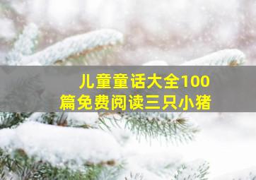 儿童童话大全100篇免费阅读三只小猪