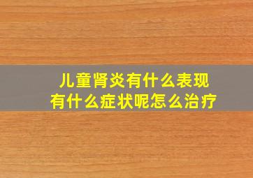 儿童肾炎有什么表现有什么症状呢怎么治疗