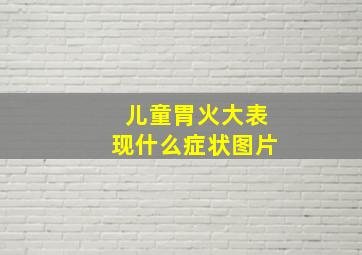 儿童胃火大表现什么症状图片