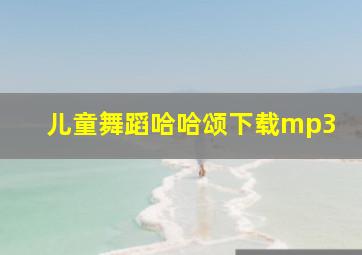 儿童舞蹈哈哈颂下载mp3