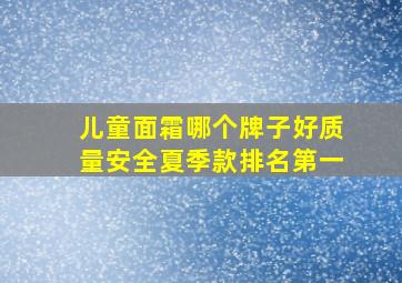 儿童面霜哪个牌子好质量安全夏季款排名第一