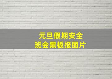 元旦假期安全班会黑板报图片