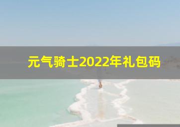 元气骑士2022年礼包码